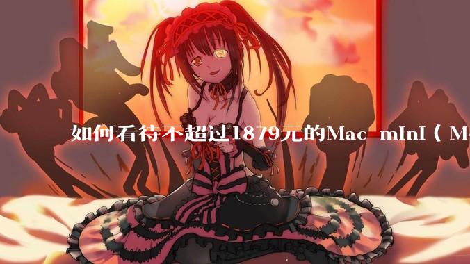 如何看待不超过1879元的Mac mini（M4+16/256GB+票），易用性吊打同级其他台式电脑？